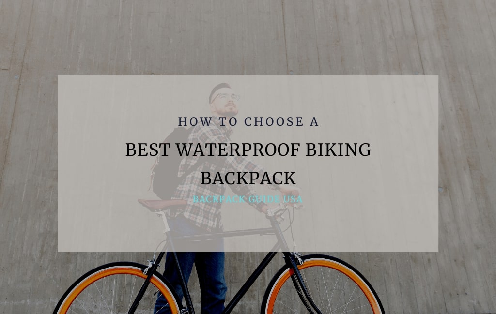 Things to consider before purchase the best waterproof biking backpack