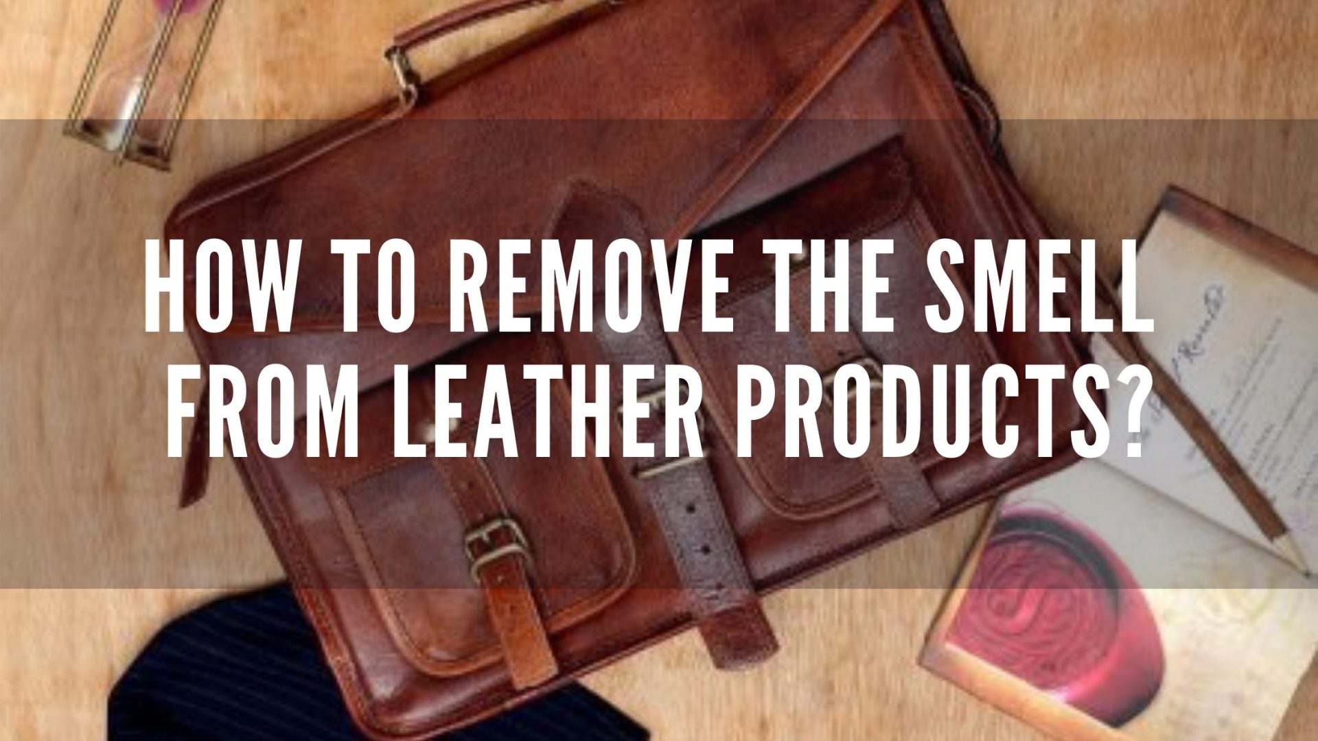 How to remove the smell from Leather Products?